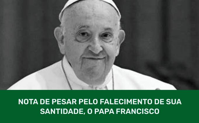 Nota de Pesar pelo Falecimento de Sua Santidade, o Papa Francisco
