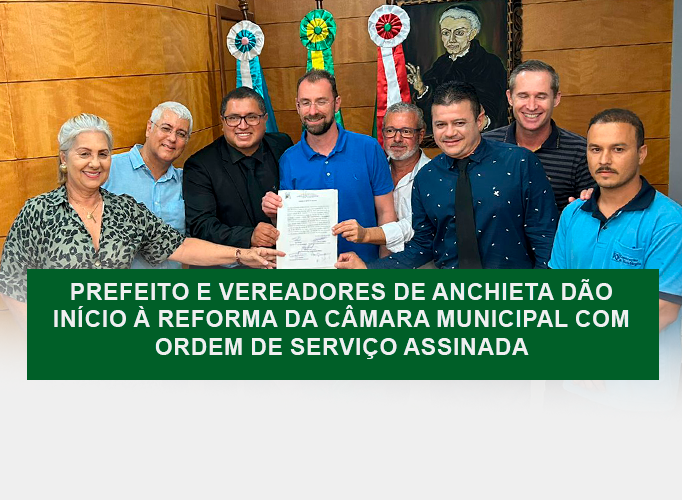 Prefeito e Vereadores de Anchieta Dão Início à Reforma da Câmara Municipal com Ordem de Serviço Assinada